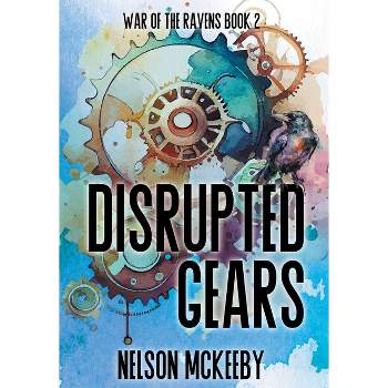 Disrupted Gears - (War of the Ravens) by Nelson McKeeby