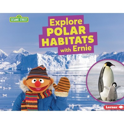 Explore Polar Habitats with Ernie - (Sesame Street (R) Habitats) by  Charlotte Reed (Paperback)