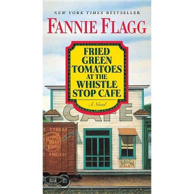 Fried Green Tomatoes at the Whistle Stop Cafe - by  Fannie Flagg (Paperback)