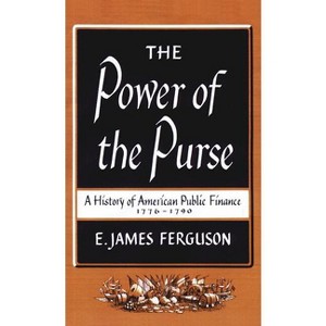 The Power of the Purse - (Published by the Omohundro Institute of Early American Histo) by  E James Ferguson (Paperback) - 1 of 1