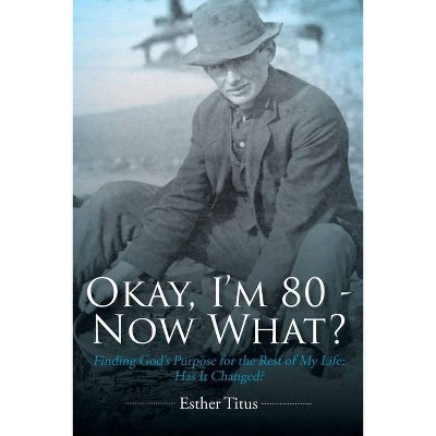 Okay, I'm 80 - Now What? - by  Esther Titus (Paperback)