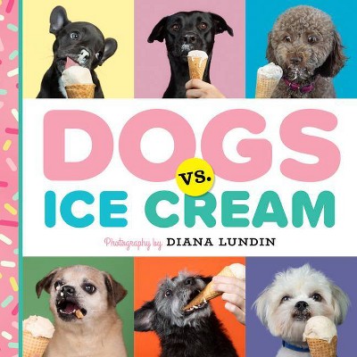  Dogs vs. Ice Cream - by  Diana Lundin (Hardcover) 