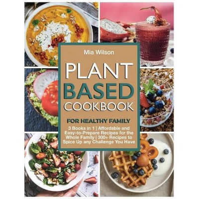 Plant Based Cookbook for Healthy Family - by  Mia Wilson (Paperback)