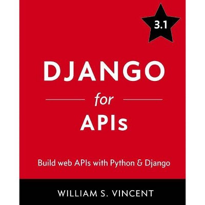 Django for APIs - by  William S Vincent (Paperback)