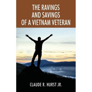 The Ravings and Savings of a Vietnam Veteran - by  Claude R Hurst (Paperback) - 1 of 1