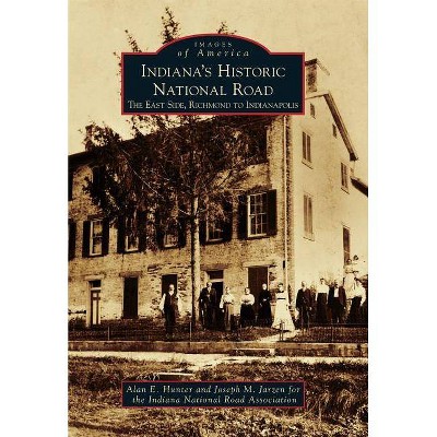 Indiana's Historic National Road: The East Side, Richmond to Indianapolis by Indiana National Road Association (Paperback)