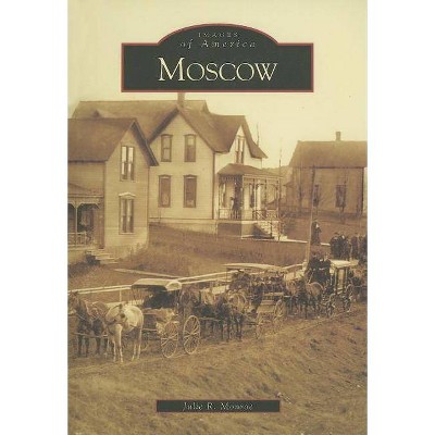 Moscow - (Images of America (Arcadia Publishing)) by  Julie R Monroe (Paperback)