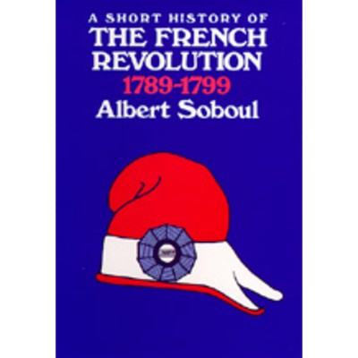 A Short History of the French Revolution, 1789-1799 - by  Albert Soboul (Paperback)