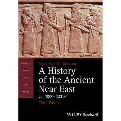 A History of the Ancient Near East, Ca. 3000-323 BC - (Blackwell History of the Ancient World) 3rd Edition by  Marc Van de Mieroop (Paperback)