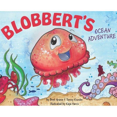 Blobbert's Ocean Adventure - by  Bret Grasse & Tommy Knowles (Hardcover)