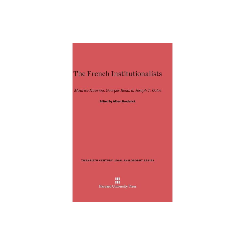 The French Institutionalists - (Twentieth Century Legal Philosophy) by Albert Broderick (Hardcover)