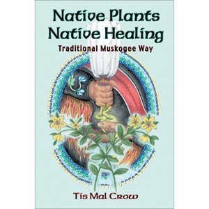Native Plants Native Healing - by  Tis Mal Crow (Paperback) - 1 of 1