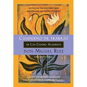Cuaderno de trabajo de los cuatro acuerdos - (Un Libro de la Sabiduría Tolteca) by  Don Miguel Ruiz & Janet Mills (Paperback) - 1 of 1