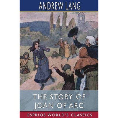 The Story of Joan of Arc (Esprios Classics) - by  Andrew Lang (Paperback)