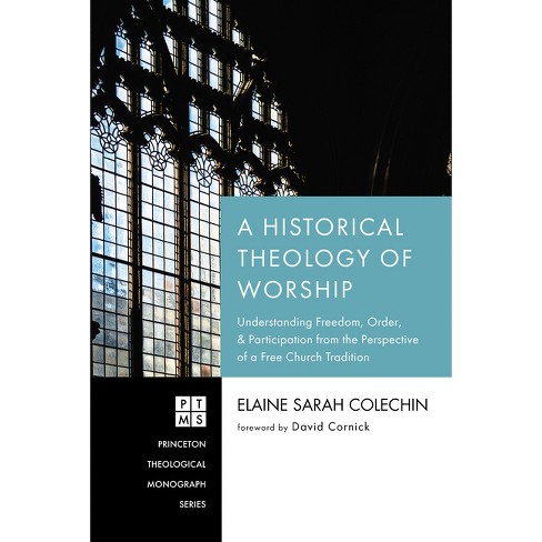 A Historical Theology of Worship - (Princeton Theological Monograph) by  Elaine Sarah Colechin (Paperback) - image 1 of 1