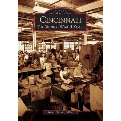  Cincinnati: The World War II Years - by Robert Earnest Miller (Paperback) 