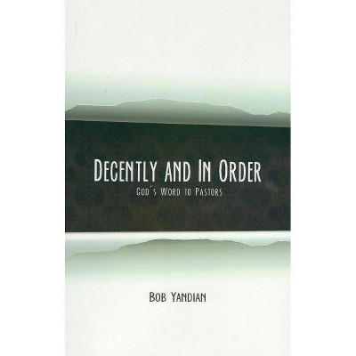 Decently and in Order - by  Bob Yandian (Paperback)