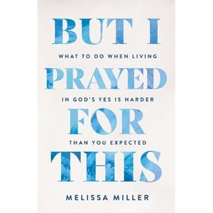 But I Prayed for This - by  Melissa Miller (Paperback) - 1 of 1