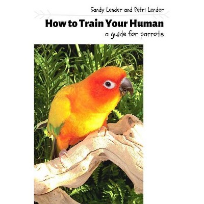 How to Train Your Human - by  Sandy Lender (Paperback)