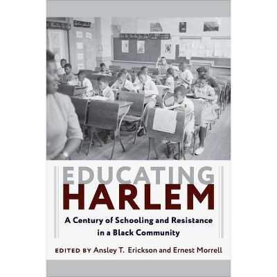 Educating Harlem - by  Ansley T Erickson & Ernest Morrell (Hardcover)