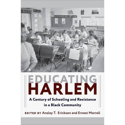 Educating Harlem - by  Ansley T Erickson & Ernest Morrell (Paperback)