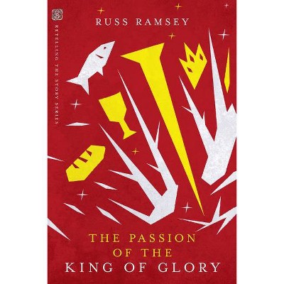 The Passion of the King of Glory - (Retelling the Story) by  Russ Ramsey (Paperback)