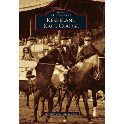 Keeneland Race Course - (Images of America (Arcadia Publishing)) by  Berkeley Scott & Jeanine Scott (Paperback)