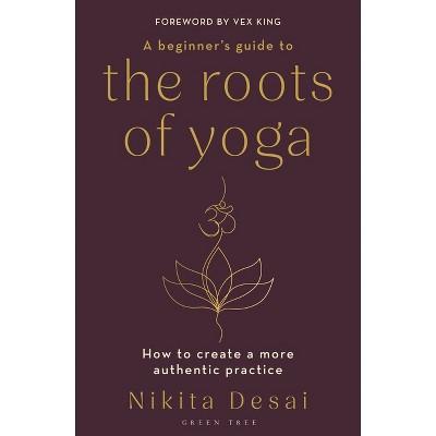 A Beginner's Guide to the Roots of Yoga - by  Nikita Desai (Paperback)