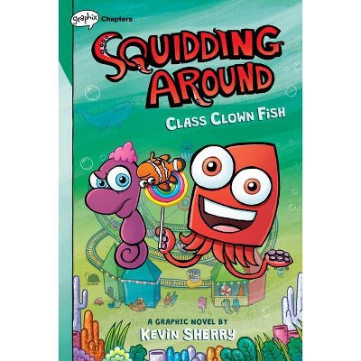 Class Clown Fish: A Graphix Chapters Book (Squidding Around #2) - by  Kevin Sherry (Hardcover)