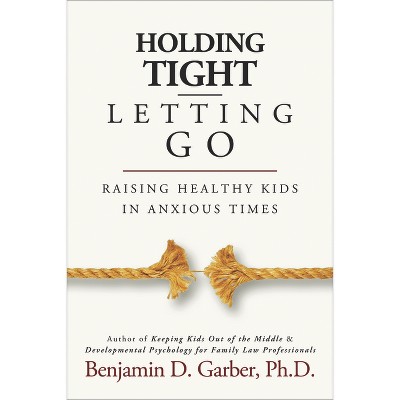 Holding Tight-Letting Go - by  Benjamin D Garber (Paperback)