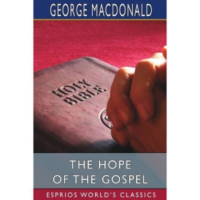 The Hope of the Gospel (Esprios Classics) - by  George MacDonald (Paperback)