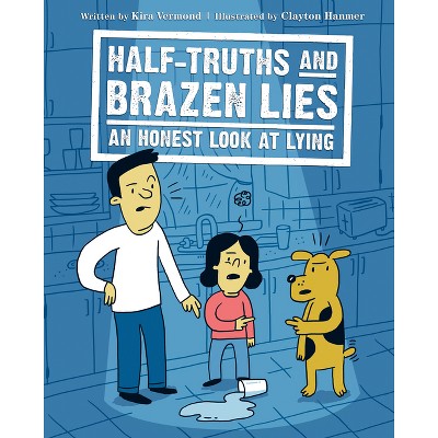 Half-Truths and Brazen Lies - by  Kira Vermond & Clayton Hanmer (Hardcover)