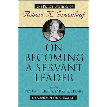On Becoming a Servant Leader - (Jossey-Bass Leadership) by  Don M Frick & Larry C Spears (Paperback)