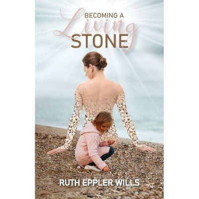 Becoming A Living Stone - by  Ruth Eppler Wills (Paperback)