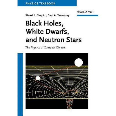 Black Holes, White Dwarfs and Neutron - by  Stuart L Shapiro & Saul A Teukolsky (Paperback)