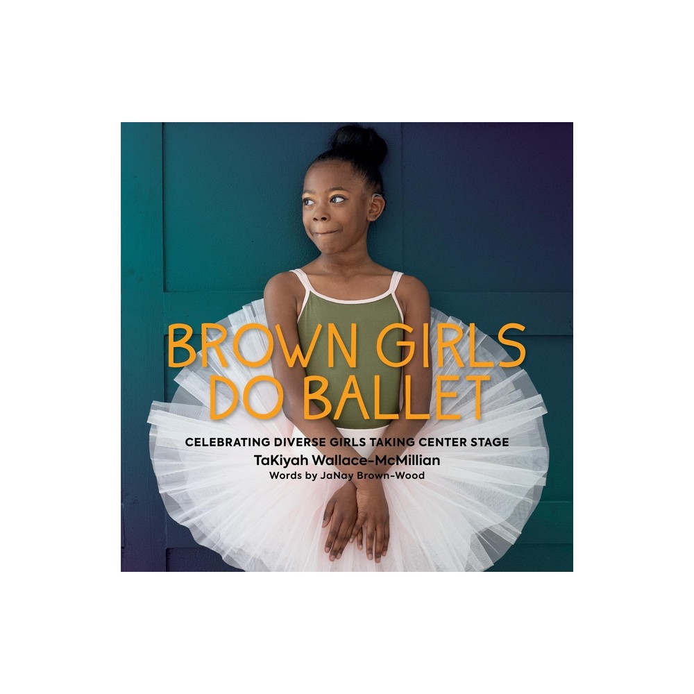 Brown Girls Do Ballet - by Takiyah Wallace-McMillian & Janay Brown-Wood (Hardcover)