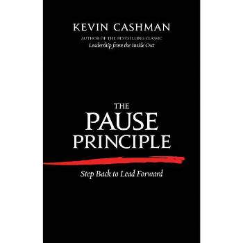The Pause Principle - by  Kevin Cashman (Paperback)