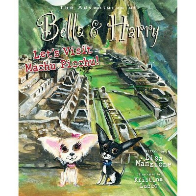 Let's Visit Machu Picchu! - (Adventures of Bella & Harry) by  Lisa Manzione (Hardcover)