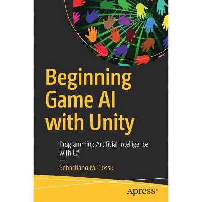 Beginning Game AI with Unity - by  Sebastiano M Cossu (Paperback)