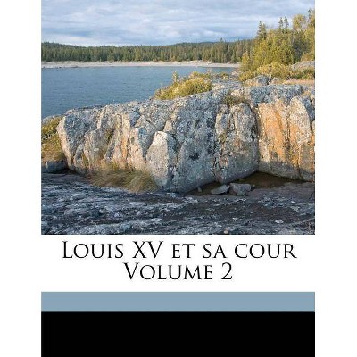 Louis XV Et Sa Cour Volume 2 - by  Alexandre Dumas (Paperback)