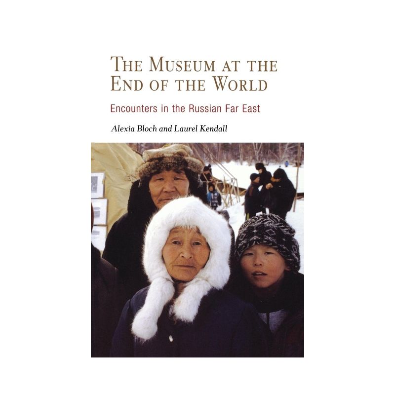 The Museum at the End of the World - by  Alexia Bloch & Laurel Kendall (Paperback), 1 of 2
