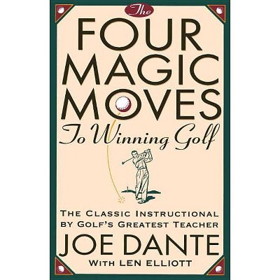 The Four Magic Moves to Winning Golf - by  Joe Dante (Paperback)