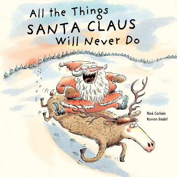 All the Things Santa Claus Will Never Do - by  Noé Carlain (Hardcover)