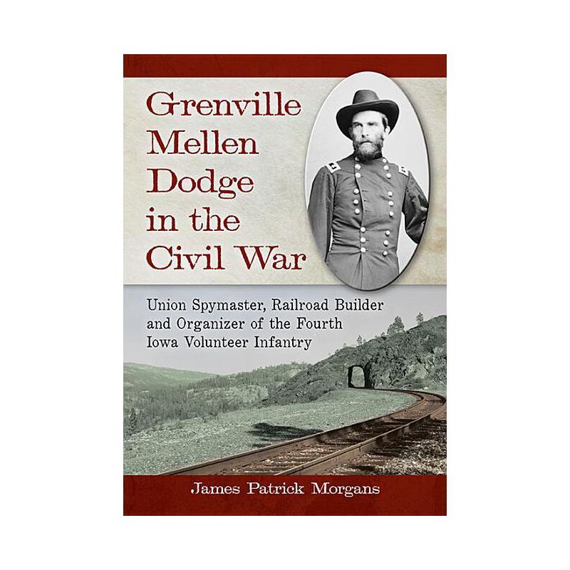 Grenville Mellen Dodge in the Civil War - by  James Patrick Morgans (Paperback), 1 of 2