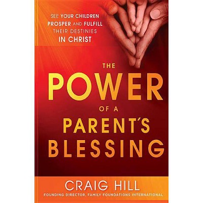 The Power of a Parent's Blessing - by  Craig Hill (Paperback)