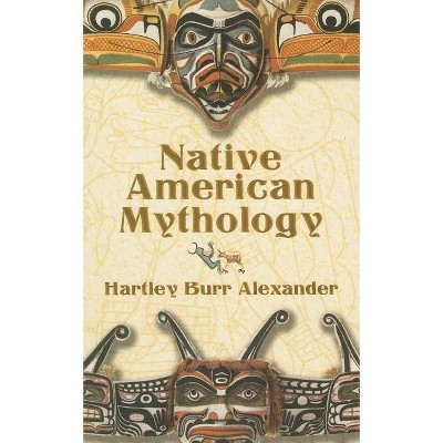 Native American Mythology - by  Hartley Burr Alexander (Paperback)