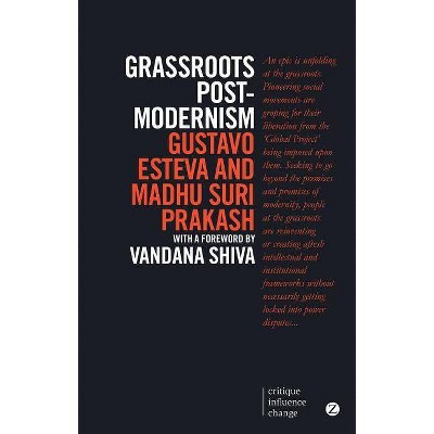 Grassroots Post-Modernism - (Critique Influence Change) 2nd Edition by  Gustavo Esteva & Madhu Suri Prakash (Paperback)