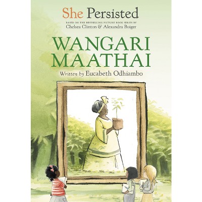 She Persisted: Wangari Maathai - by  Eucabeth Odhiambo & Chelsea Clinton (Hardcover)