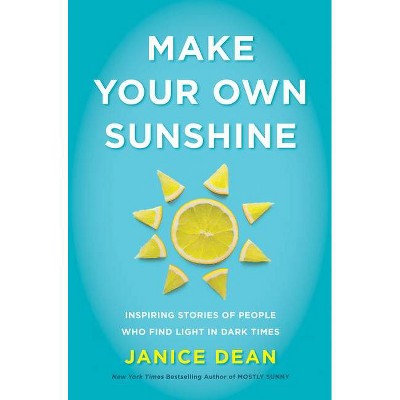 Make Your Own Sunshine - by  Janice Dean (Hardcover)