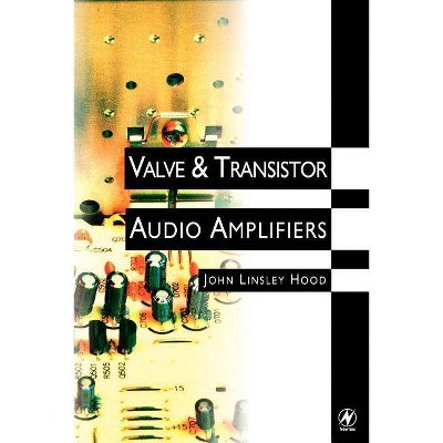 Valve and Transistor Audio Amplifiers - by  John Linsley Hood (Paperback)